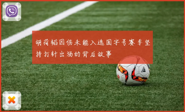 胡荷韬因伤未能入选国字号赛季坚持打针出场的背后故事