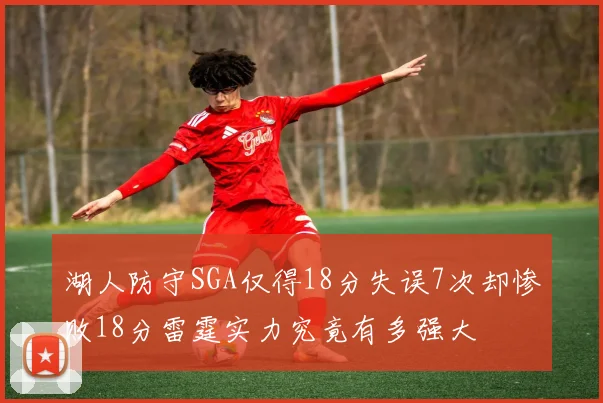湖人防守SGA仅得18分失误7次却惨败18分雷霆实力究竟有多强大